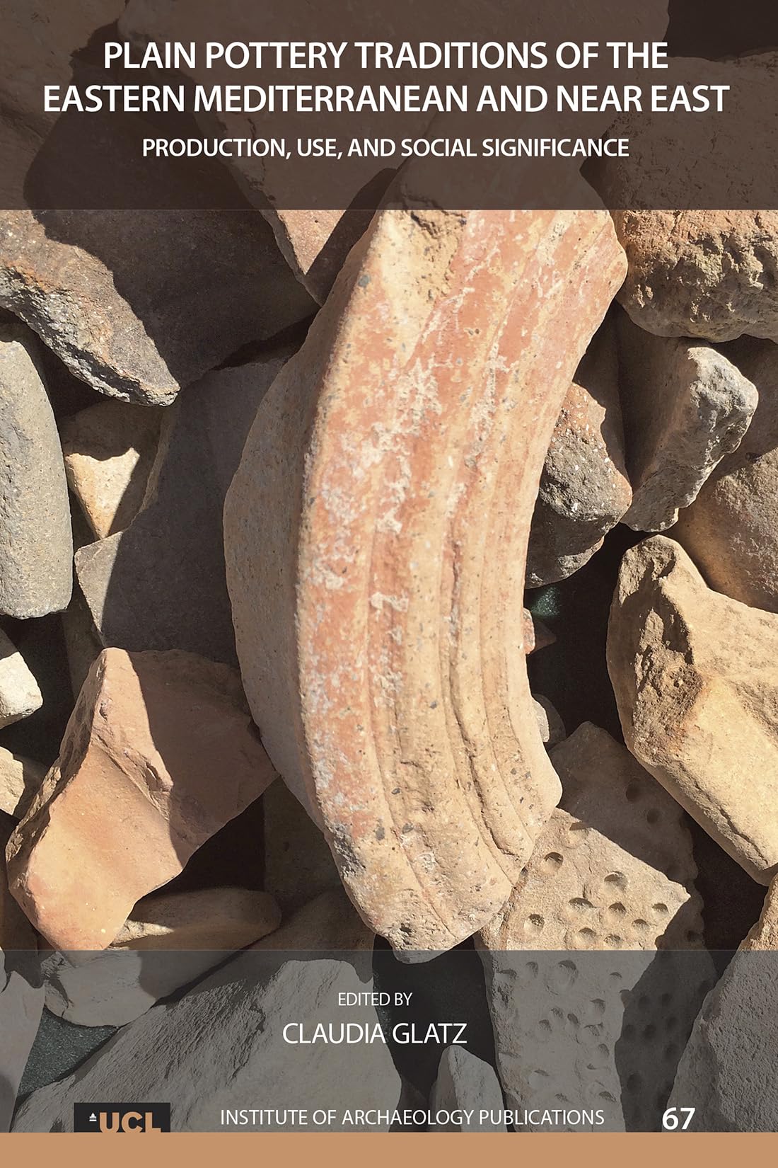Plain Pottery Traditions of the Eastern Mediterranean and Near East: Production, Use, and Social Significance (Universit College of London Instutute for Archaeology Publication, 67, Band 67)
