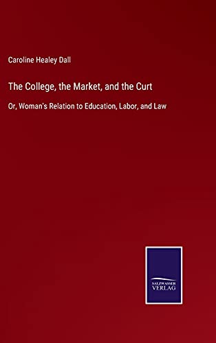 The College, the Market, and the Curt: Or, Woman's Relation to Education, Labor, and Law