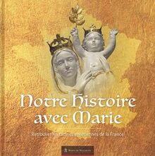 Notre histoire avec Marie : retrouver les racines chrétiennes de la France