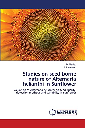 Studies on seed borne nature of Alternaria helianthi in Sunflower: Evaluation of Alternaria helianthi on seed quality, detection methods and variability in sunflower