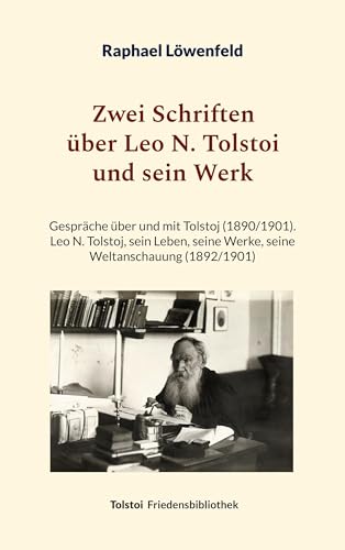 Zwei Schriften über Leo N. Tolstoi und sein Werk: Gespräche über und mit Tolstoj (1890/1901) - Leo N. Tolstoj, sein Leben, seine Werke, seine Weltanschauung (1892/1901) (Tolstoi-Friedensbibliothek D)