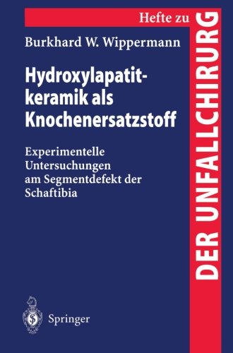 Hydroxylapatitkeramik als Knochenersatzstoff: Experimentelle Untersuchungen Am Segmentdefekt Der Schaftibia (Hefte Zur Zeitschrift Der Unfallchirurg) (German Edition)