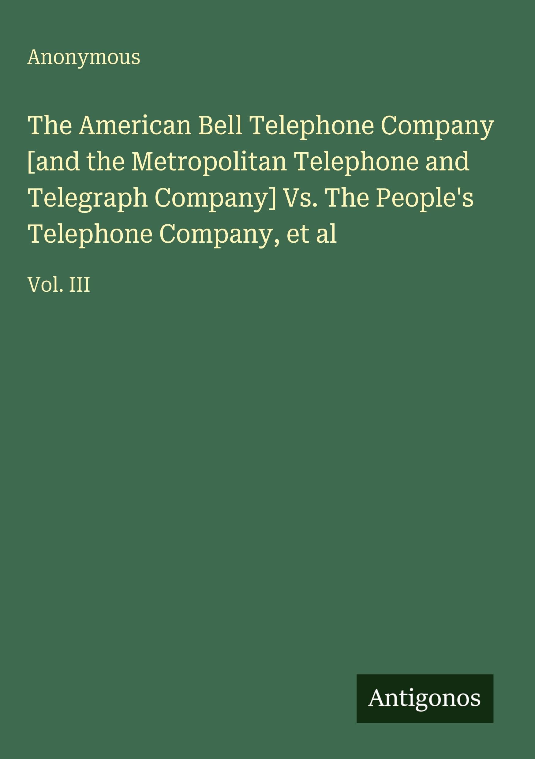 The American Bell Telephone Company [and the Metropolitan Telephone and Telegraph Company] Vs. The People's Telephone Company, et al: Vol. III