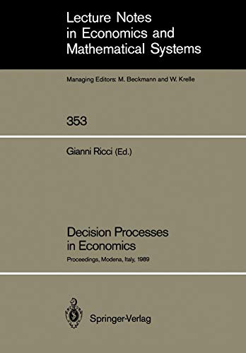 Decision Processes in Economics: Proceedings of the VI Italian Conference on Game Theory, Held in Modena, Italy, October 9-10, 1989 (Lecture Notes in Economics and Mathematical Systems, 353, Band 353)