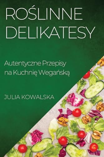 Ro¿linne Delikatesy: Autentyczne Przepisy na Kuchni¿ Wega¿sk¿