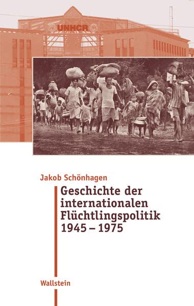 Geschichte der internationalen Flüchtlingspolitik 1945 – 1975 (Moderne Zeit: Neue Forschungen zur Gesellschafts- und Kulturgeschichte des 19. und 20. Jahrhunderts)
