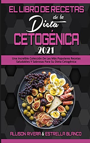 El Libro De Recetas De La Dieta Cetogénica 2021: Una Increíble Colección De Las Más Populares Recetas Saludables Y Sabrosas Para Su Dieta Cetogénica (Keto Diet Recipes Cookbook 2021) (Spanish Version)