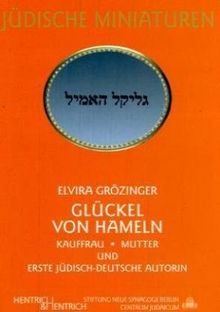 Glückel von Hameln. Kauffrau - Mutter und erste jüdisch-deutsche Autorin