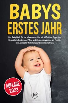 Babys erstes Jahr: Das Baby Buch für ein tolles erstes Jahr mit hilfreichen Tipps über Gesundheit, Ernährung, Pflege und Zusammenwachsen als Familie. Inkl. einfacher Anleitung zur Beikosteinführung