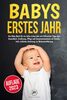 Babys erstes Jahr: Das Baby Buch für ein tolles erstes Jahr mit hilfreichen Tipps über Gesundheit, Ernährung, Pflege und Zusammenwachsen als Familie. Inkl. einfacher Anleitung zur Beikosteinführung