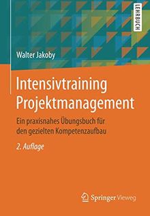 Intensivtraining Projektmanagement: Ein praxisnahes Übungsbuch für den gezielten Kompetenzaufbau