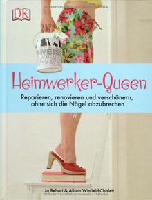 Heimwerker-Queen: Reparieren, renovieren und verschönern, ohne sich die Nägel abzubrechen