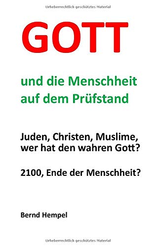 Gott und die Menschheit auf dem Prüfstand: Juden, Christen, Muslime, wer hat den wahren Gott?