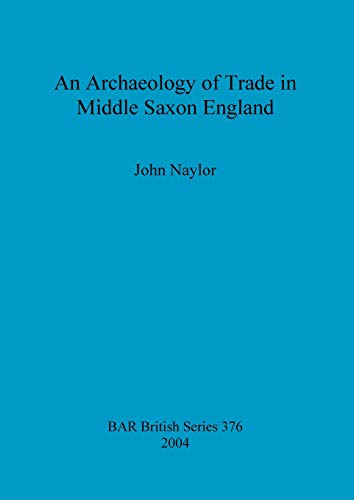 An Archaeology of Trade in Middle Saxon England (British Archaeological Reports British Series, Band 376)