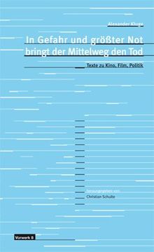 In Gefahr und größter Not bringt der Mittelweg den Tod: Texte zu Kino, Film, Politik