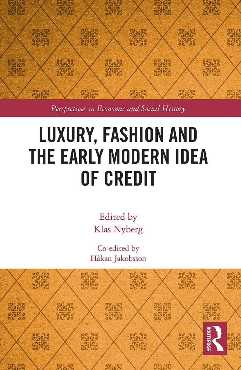 Luxury, Fashion and the Early Modern Idea of Credit (Perspectives in Economic and Social History)