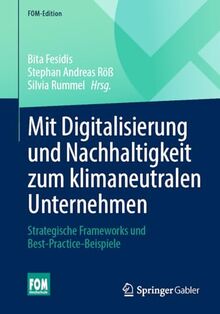 Mit Digitalisierung und Nachhaltigkeit zum klimaneutralen Unternehmen: Strategische Frameworks und Best-Practice-Beispiele (FOM-Edition)