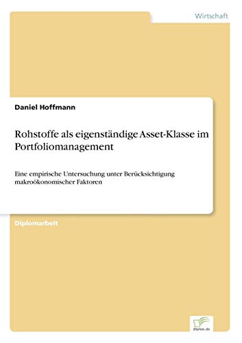Rohstoffe als eigenständige Asset-Klasse im Portfoliomanagement: Eine empirische Untersuchung unter Berücksichtigung makroökonomischer Faktoren