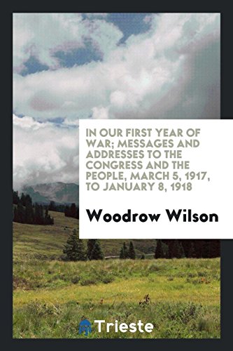 In our first year of war; messages and addresses to the Congress and the people, March 5, 1917, to January 8, 1918