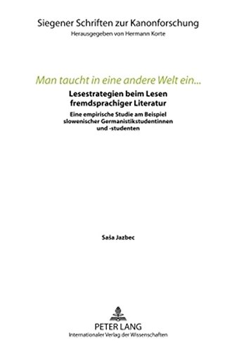 «Man taucht in eine andere Welt ein...»: Lesestrategien beim Lesen fremdsprachiger Literatur- Eine empirische Studie am Beispiel slowenischer ... (Siegener Schriften zur Kanonforschung)