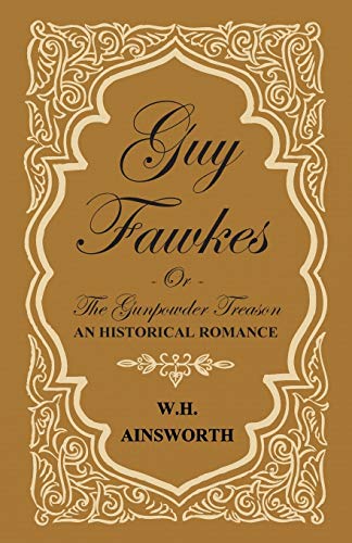 Guy Fawkes Or The Gunpowder Treason - An Historical Romance