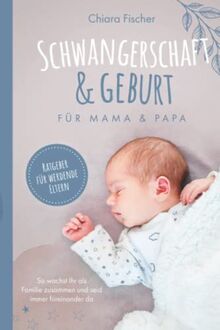 Schwangerschaft & Geburt für Mama & Papa Ratgeber für werdende Eltern So wachst Ihr als Familie zusammen und seid immer füreinander da