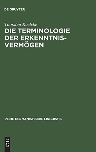 Die Terminologie der Erkenntnisvermögen: Wörterbuch und lexikosemantische Untersuchung zu Kants Kritik der reinen Vernunft (Reihe Germanistische Linguistik, Band 95)
