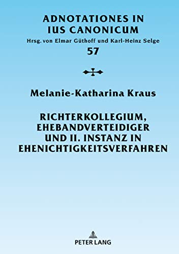 Richterkollegium, Ehebandverteidiger und II. Instanz in Ehenichtigkeitsverfahren: Entstehung und Entwicklung (Adnotationes In Ius Canonicum, Band 57)