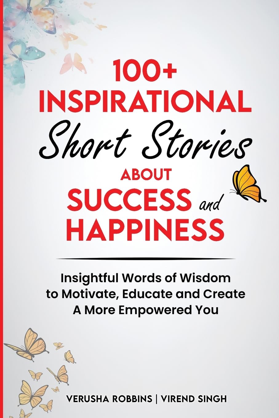 100+ Inspirational Short Stories About Success and Happiness: Insightful Words of Wisdom to Motivate, Educate and Create a More Empowered You