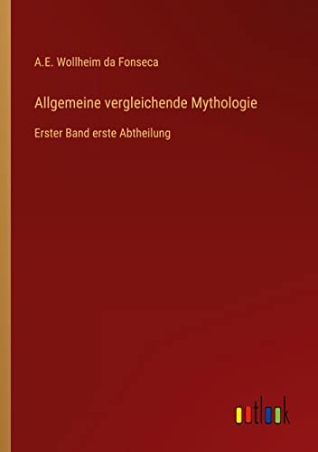 Allgemeine vergleichende Mythologie: Erster Band erste Abtheilung