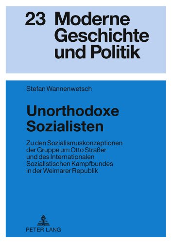 Unorthodoxe Sozialisten: Zu den Sozialismuskonzeptionen der Gruppe um Otto Straßer und des Internationalen Sozialistischen Kampfbundes in der Weimarer Republik (Moderne Geschichte und Politik)