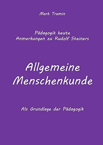 Anmerkungen zu Rudolf Steiners Buch ALLGEMEIENE MENSCHENKUND: Pädagogik heute