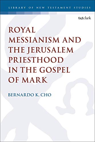 Royal Messianism and the Jerusalem Priesthood in the Gospel of Mark (The Library of New Testament Studies)