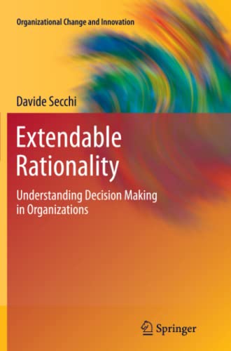 Extendable Rationality: Understanding Decision Making in Organizations (Organizational Change and Innovation, Band 1)