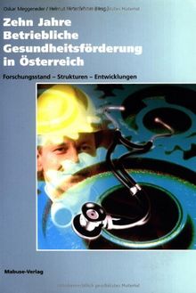 Zehn Jahre Betriebliche Gesundheitsförderung in Österreich. Forschungsstand - Strukturen - Entwicklungen