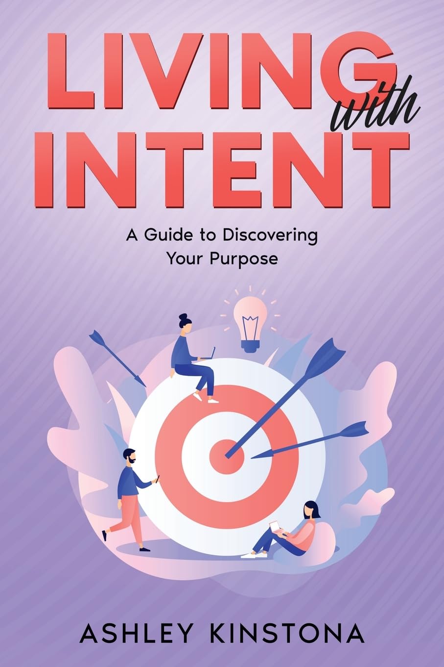 Living with Intent: A Guide to Discovering Your Purpose