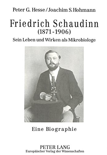 Friedrich Schaudinn (1871-1906): Sein Leben und Wirken als Mikrobiologe- Eine Biographie