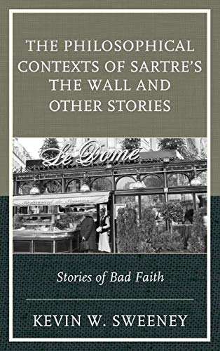 The Philosophical Contexts of Sartre's The Wall and Other Stories: Stories of Bad Faith