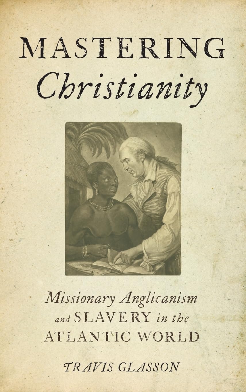 Mastering Christianity: Missionary Anglicanism and Slavery in the Atlantic World