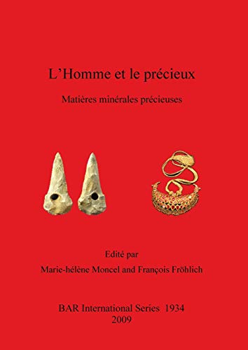 L'Homme et le précieux: Matières minérales précieuses de la Préhistoire à aujourd'hui (British Archaeological Reports British Series, Band 1934)