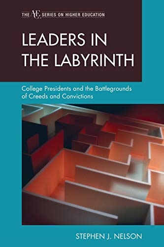 Leaders in the Labyrinth: College Presidents and the Battlegrounds of Creeds and Convictions (The Ace/Praeger Series on Higher Education)