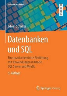 Datenbanken und SQL: Eine praxisorientierte Einführung mit Anwendungen in Oracle, SQL Server und MySQL (Informatik & Praxis)