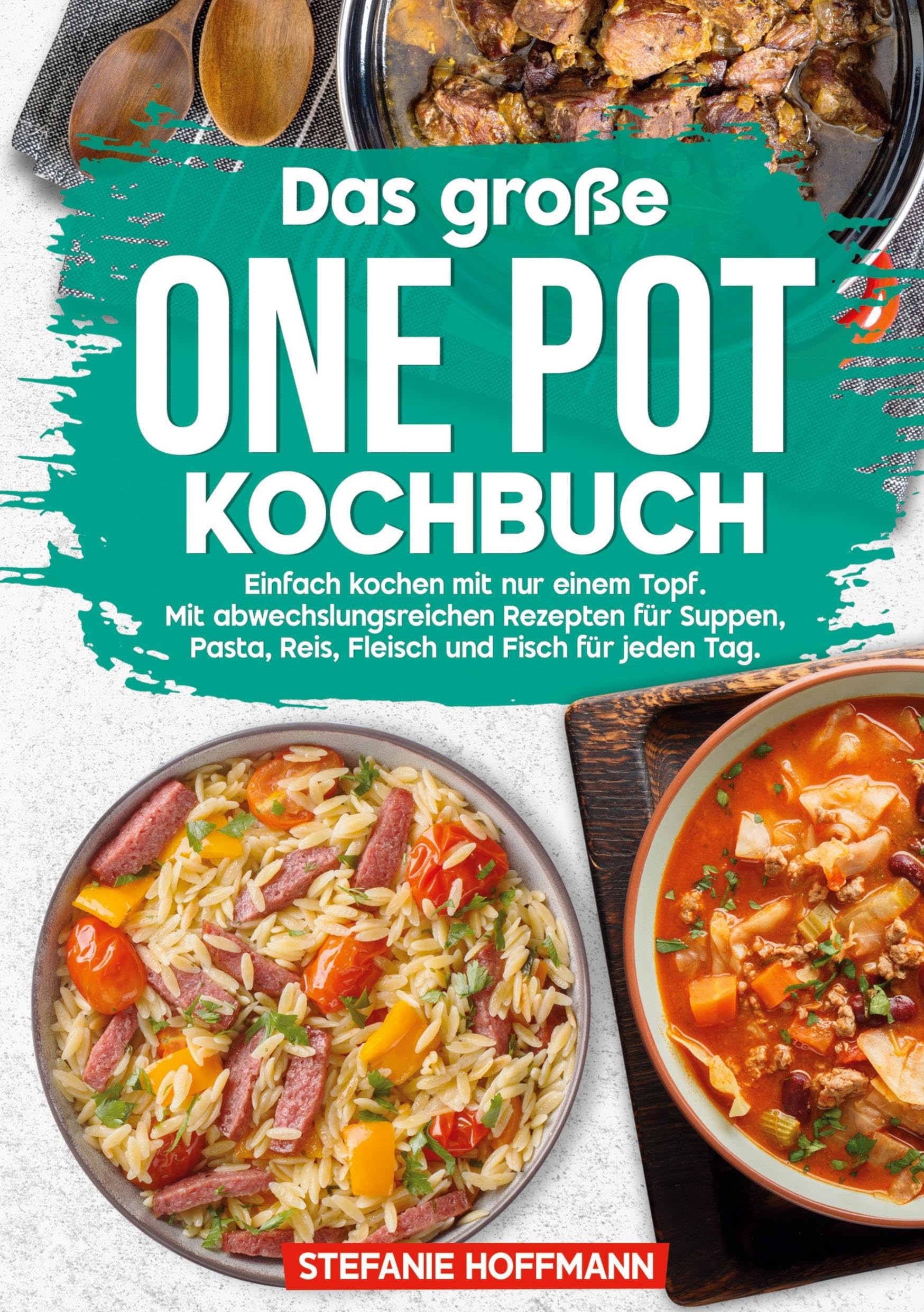 Das große One Pot Kochbuch: Einfach kochen mit nur einem Topf. Mit abwechslungsreichen Rezepten für Suppen, Pasta, Reis, Fleisch und Fisch für jeden Tag.