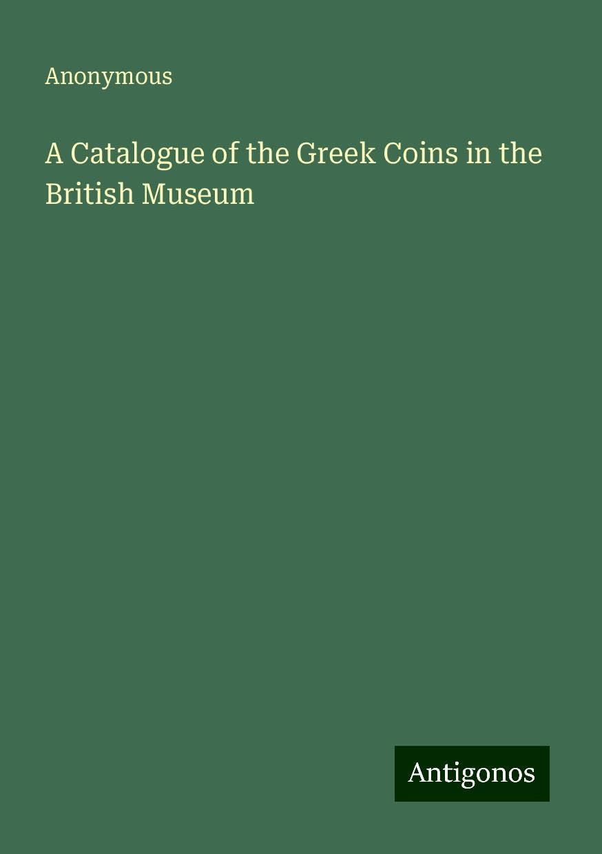 A Catalogue of the Greek Coins in the British Museum