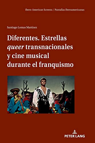 Diferentes. Estrellas queer transnacionales Y cine musical durante el franquismo (Ibero-American Screens / Pantallas Iberoamericanas)