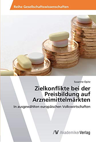 Zielkonflikte bei der Preisbildung auf Arzneimittelmärkten: In ausgewählten europäischen Volkswirtschaften