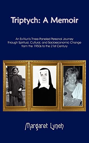 Triptych: A Memoir: An Ex-Nun's Three-Paneled Personal Journey through Spiritual, Cultural, and Socioeconomic Change from the 1950s to the 21st Century