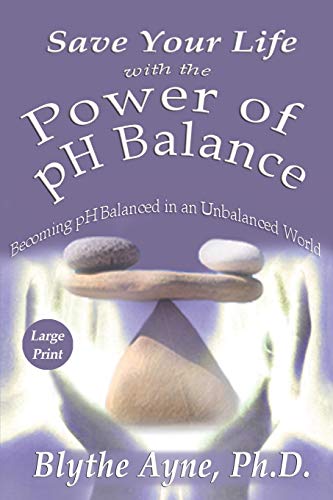 Save Your Life with the Power of pH Balance: Becoming pH Balanced in an Unbalanced World – Large Print Edition (Large Print Editions, Band 1)