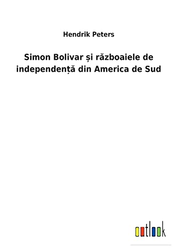 Simon Bolivar ¿i razboaiele de independen¿a din America de Sud
