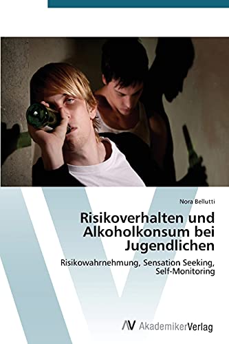 Risikoverhalten und Alkoholkonsum bei Jugendlichen: Risikowahrnehmung, Sensation Seeking, Self-Monitoring